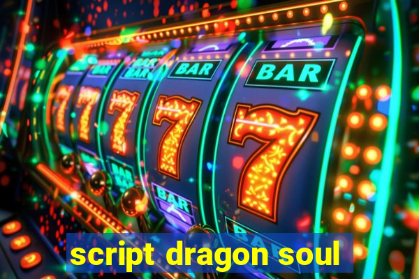 script dragon soul